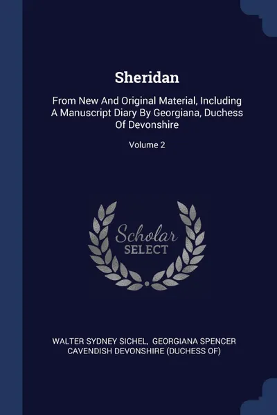 Обложка книги Sheridan. From New And Original Material, Including A Manuscript Diary By Georgiana, Duchess Of Devonshire; Volume 2, Walter Sydney Sichel