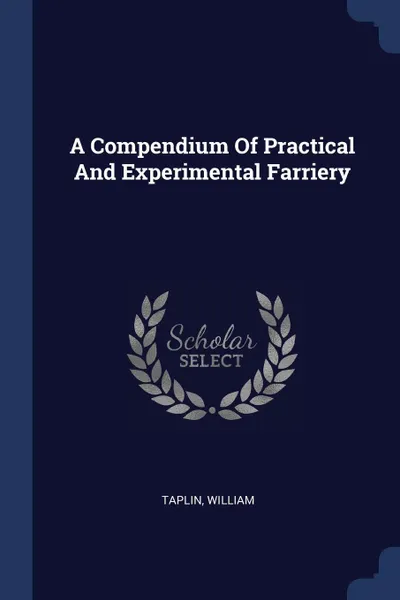 Обложка книги A Compendium Of Practical And Experimental Farriery, Taplin William