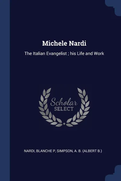 Обложка книги Michele Nardi. The Italian Evangelist ; his Life and Work, Blanche P Nardi, A B. Simpson