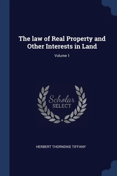 Обложка книги The law of Real Property and Other Interests in Land; Volume 1, Herbert Thorndike Tiffany