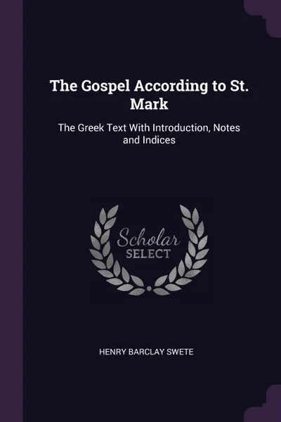 Обложка книги The Gospel According to St. Mark. The Greek Text With Introduction, Notes and Indices, Henry Barclay Swete