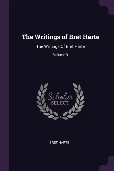Обложка книги The Writings of Bret Harte. The Writings Of Bret Harte; Volume 9, Bret Harte
