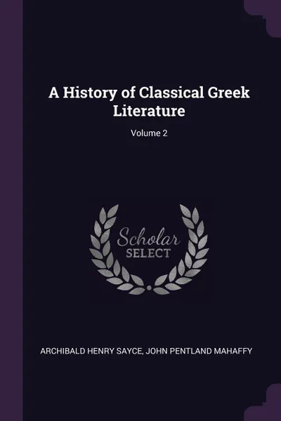 Обложка книги A History of Classical Greek Literature; Volume 2, Archibald Henry Sayce, John Pentland Mahaffy