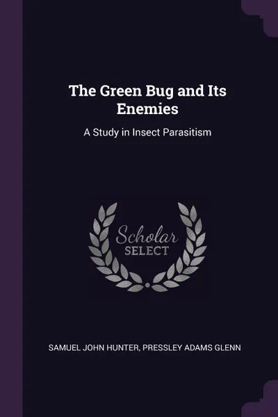 Обложка книги The Green Bug and Its Enemies. A Study in Insect Parasitism, Samuel John Hunter, Pressley Adams Glenn