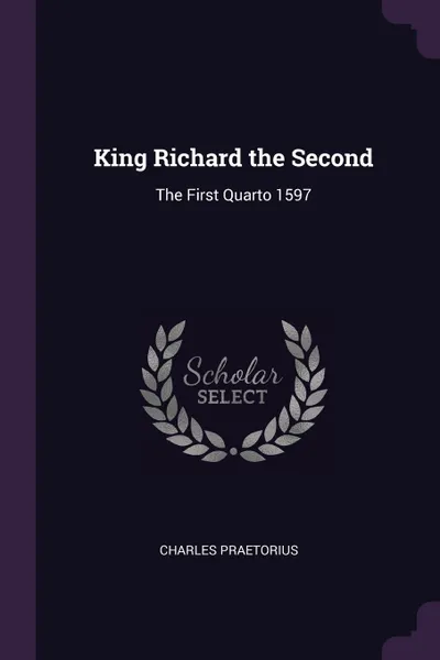 Обложка книги King Richard the Second. The First Quarto 1597, Charles Praetorius