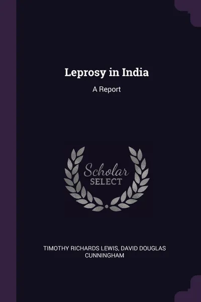 Обложка книги Leprosy in India. A Report, Timothy Richards Lewis, David Douglas Cunningham