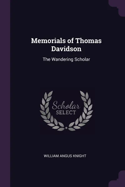 Обложка книги Memorials of Thomas Davidson. The Wandering Scholar, William Angus Knight