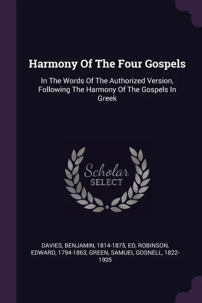 Обложка книги Harmony Of The Four Gospels. In The Words Of The Authorized Version, Following The Harmony Of The Gospels In Greek, Robinson Edward 1794-1863