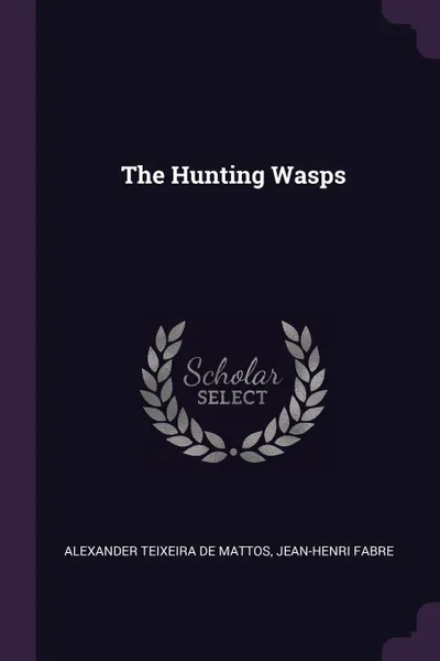 Обложка книги The Hunting Wasps, Alexander Teixeira De Mattos, Jean-Henri Fabre