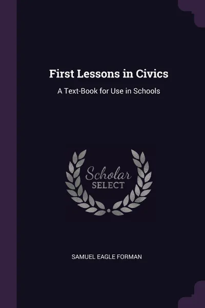 Обложка книги First Lessons in Civics. A Text-Book for Use in Schools, Samuel Eagle Forman