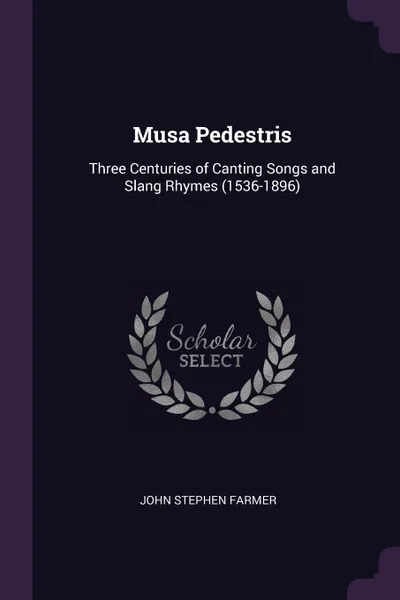 Обложка книги Musa Pedestris. Three Centuries of Canting Songs and Slang Rhymes (1536-1896), John Stephen Farmer