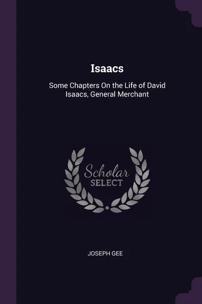 Обложка книги Isaacs. Some Chapters On the Life of David Isaacs, General Merchant, Joseph Gee