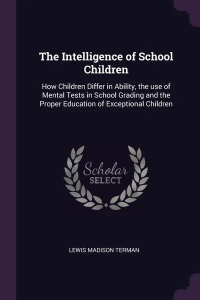 Обложка книги The Intelligence of School Children. How Children Differ in Ability, the use of Mental Tests in School Grading and the Proper Education of Exceptional Children, Lewis Madison Terman