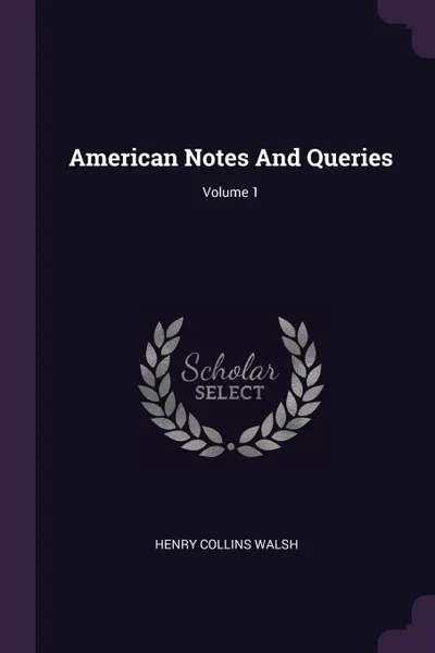 Обложка книги American Notes And Queries; Volume 1, Henry Collins Walsh