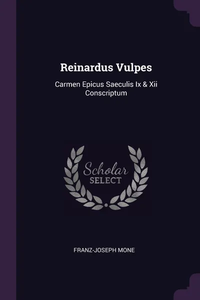 Обложка книги Reinardus Vulpes. Carmen Epicus Saeculis Ix & Xii Conscriptum, Franz-Joseph Mone