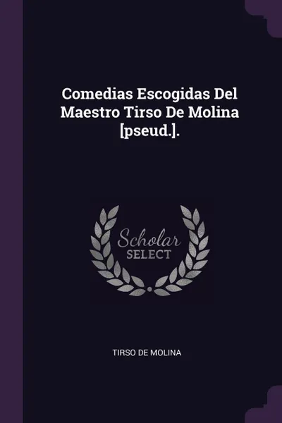 Обложка книги Comedias Escogidas Del Maestro Tirso De Molina .pseud..., Tirso de Molina