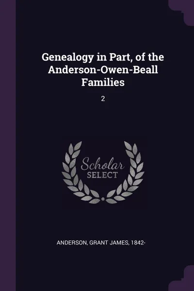 Обложка книги Genealogy in Part, of the Anderson-Owen-Beall Families. 2, Grant James Anderson