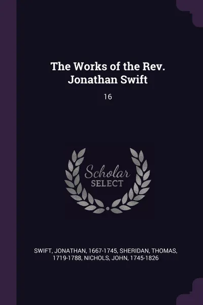 Обложка книги The Works of the Rev. Jonathan Swift. 16, Jonathan Swift, Thomas Sheridan, John Nichols