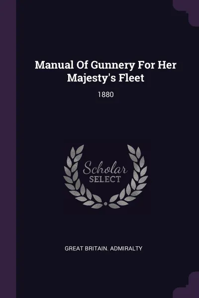 Обложка книги Manual Of Gunnery For Her Majesty's Fleet. 1880, Great Britain. Admiralty