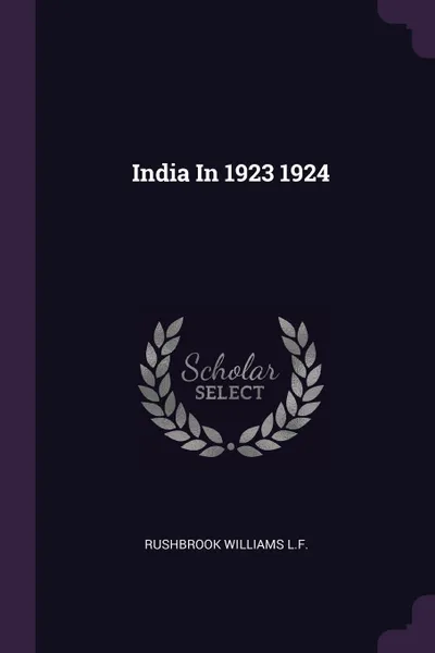 Обложка книги India In 1923 1924, Rushbrook Williams L.F.