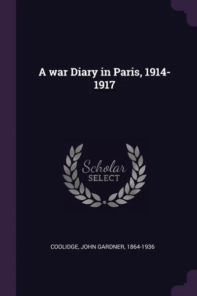 Обложка книги A war Diary in Paris, 1914-1917, John Gardner Coolidge