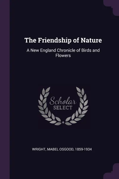 Обложка книги The Friendship of Nature. A New England Chronicle of Birds and Flowers, Mabel Osgood Wright