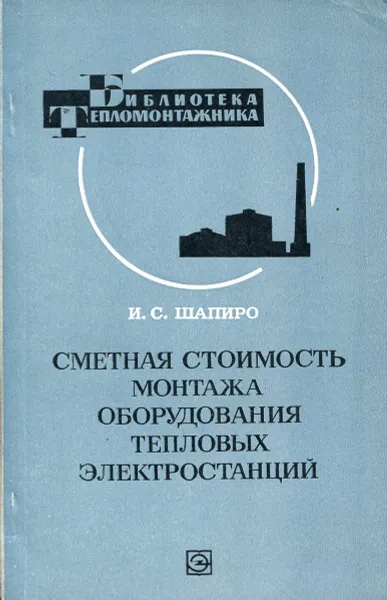 Обложка книги Сметная стоимость монтажа оборудования тепловых электростанций, И.С. Шапиро