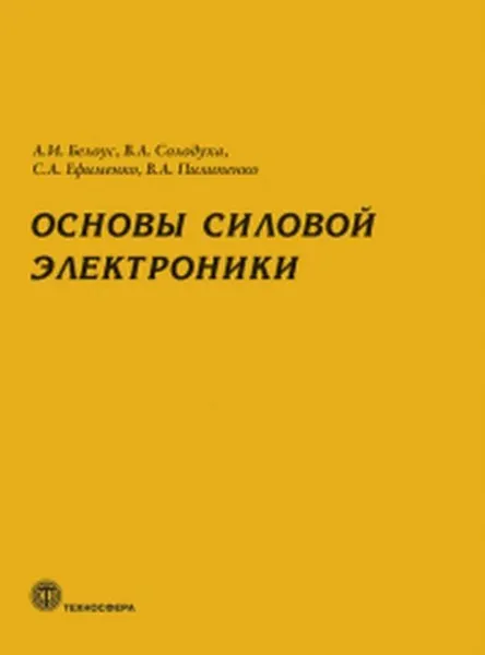 Обложка книги Основы силовой электроники, Белоус А.И., Ефименко С.А., Солодуха В.А., Пилипенко В.А.