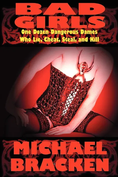 Обложка книги Bad Girls. One Dozen Dangerous Dames Who Lie, Cheat, Steal, and Kill, Michael Bracken