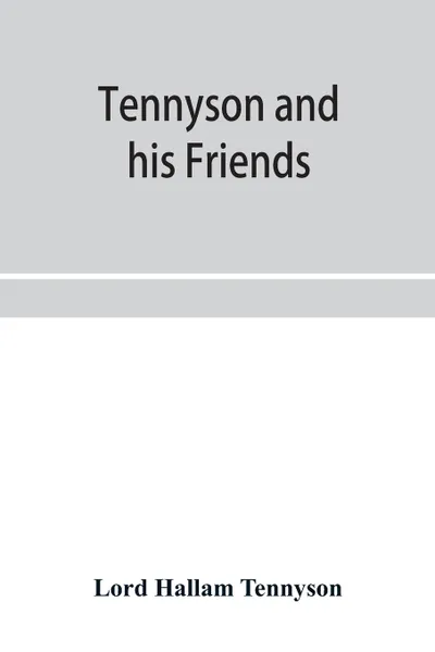 Обложка книги Tennyson and his friends, Lord Hallam Tennyson