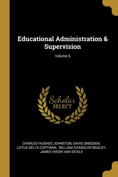 Обложка книги Educational Administration & Supervision; Volume 6, Charles Hughes Johnston, David Snedden