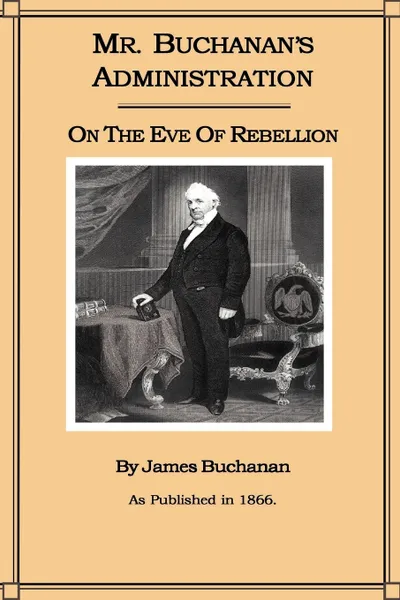 Обложка книги Mr. Buchanan's Administration on the Eve of the Rebellion, James Buchanan