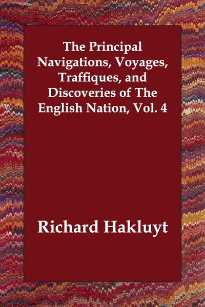 Обложка книги The Principal Navigations, Voyages, Traffiques, and Discoveries of The English Nation, Vol. 4, Richard Hakluyt