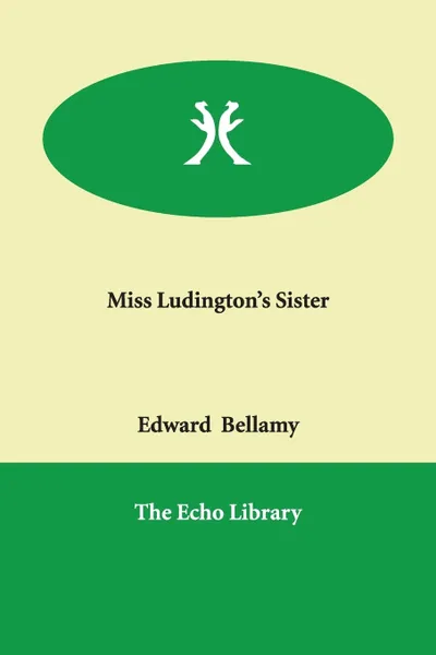 Обложка книги Miss Ludington's Sister, Edward Bellamy