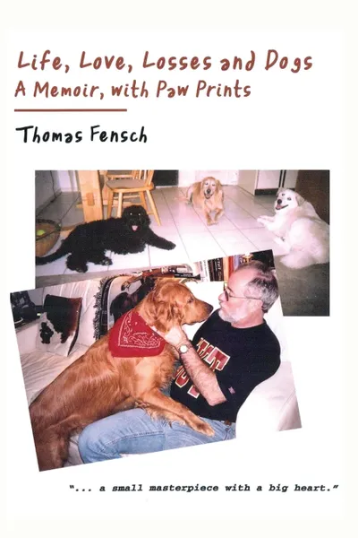 Обложка книги Life, Love, Losses and Dogs. A  Memoir, With Paw Prints, Thomas Fensch