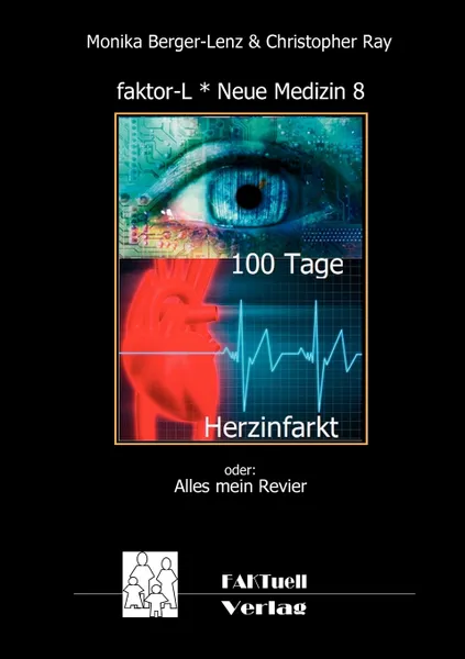 Обложка книги faktor-L * Neue Medizin 8 * 100 Tage Herzinfarkt. Alles mein Revier, Monika Berger-Lenz, Christopher Ray