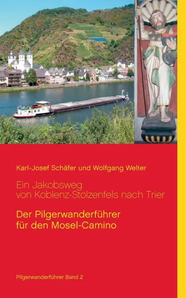 Обложка книги Ein Jakobsweg von Koblenz-Stolzenfels nach Trier. Der Pilgerwanderfuhrer fur den Mosel-Camino, Karl-Josef Schäfer, Wolfgang Welter