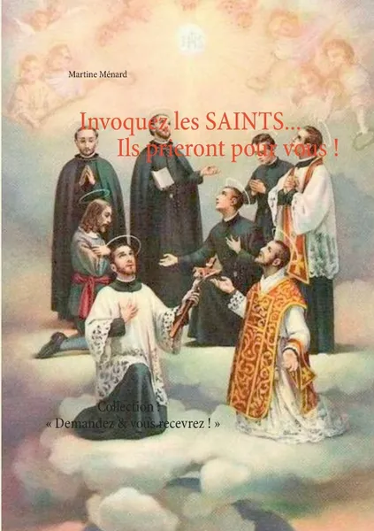 Обложка книги Invoquez les SAINTS... Ils prieront pour vous !, Martine Ménard