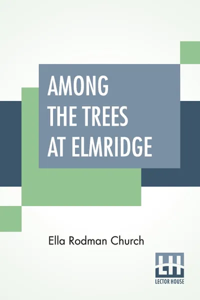 Обложка книги Among The Trees At Elmridge, Ella Rodman Church