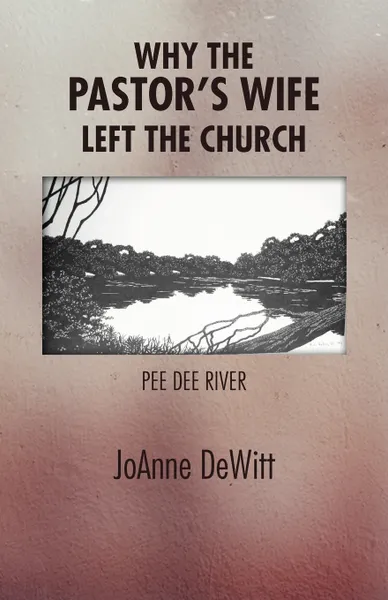 Обложка книги Why the Pastor's Wife Left the Church, Joanne DeWitt