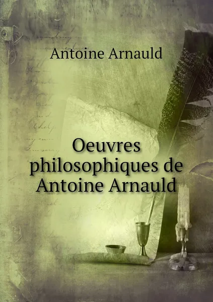 Обложка книги Oeuvres philosophiques de Antoine Arnauld, Antoine Arnauld