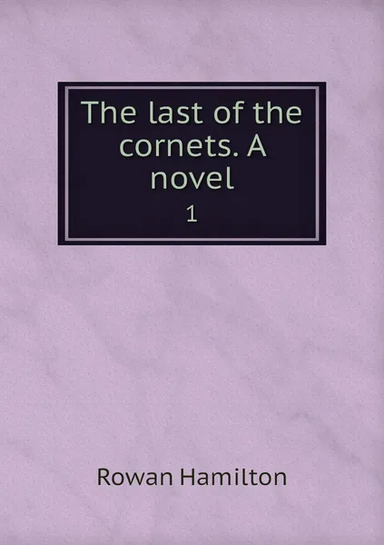 Обложка книги The last of the cornets. A novel. 1, Rowan Hamilton