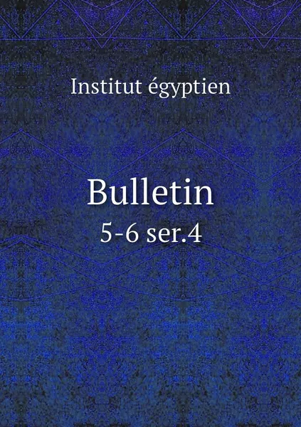 Обложка книги Bulletin. 5-6 ser.4, Institut égyptien