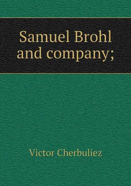 Обложка книги Samuel Brohl and company;, Victor Cherbuliez