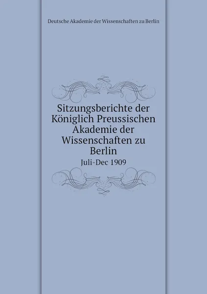 Обложка книги Sitzungsberichte der Koniglich Preussischen Akademie der Wissenschaften zu Berlin. Juli-Dec 1909, Deutsche Akademie der Wissenschaften zu Berlin