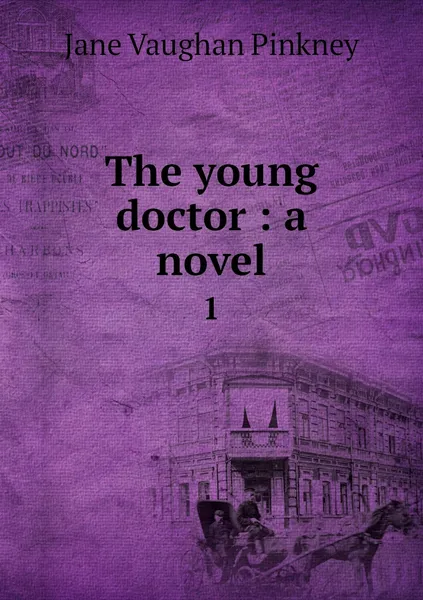 Обложка книги The young doctor : a novel. 1, Jane Vaughan Pinkney