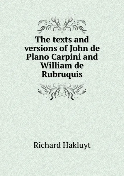 Обложка книги The texts and versions of John de Plano Carpini and William de Rubruquis, Hakluyt Richard