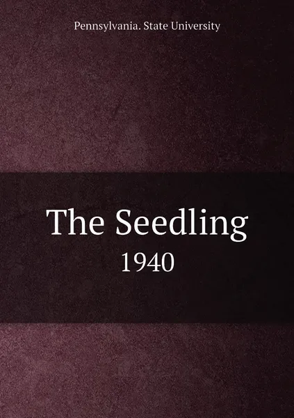 Обложка книги The Seedling. 1940, Pennsylvania. State University