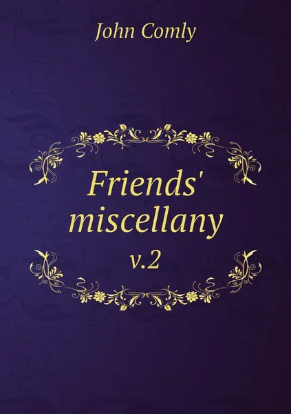 Обложка книги Friends' miscellany. v.2, John Comly