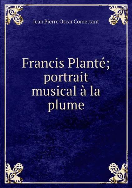 Обложка книги Francis Plante; portrait musical a la plume, Jean Pierre Oscar Comettant